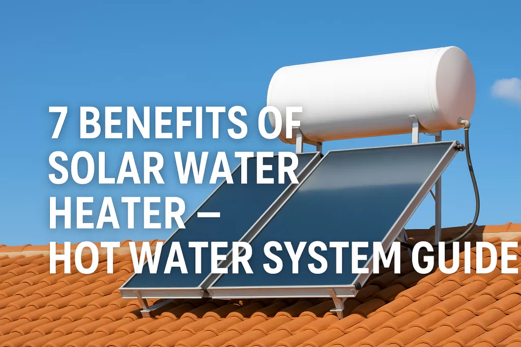 7 Benefits of Solar Water Heater – Hot Water System Guide